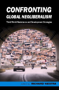 Title: Confronting Global Neoliberalism: Third World Resistance and Development Strategies, Author: Richard Westra