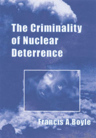 Title: The Criminality of Nuclear Deterrence, Author: Francis A. Boyle