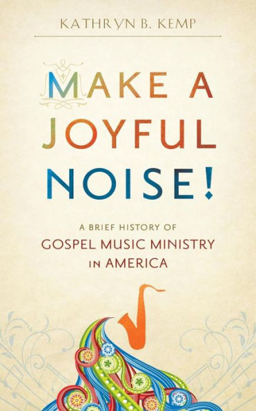 Make a Joyful Noise! A Brief History of Gospel Music Ministry in America