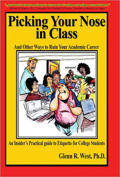 Picking Your Nose in Class and Other Ways to Ruin Your Academic Career: An Insider's Practical Guide to Etiquette for College Students