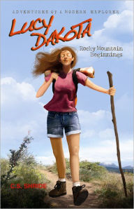 Title: Lucy Dakota: Adventures of a Modern Explorer - Rocky Mountain Beginnings, Author: Carol Sue Shride