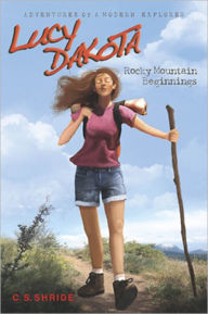 Title: Lucy Dakota: Adventures of a Modern Explorer Book 1: Rocky Mountain Beginnings, Author: Carol Sue Shride