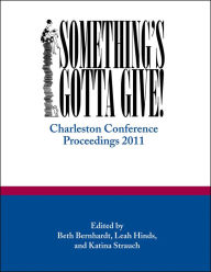 Title: Something's Gotta Give: Charleston Conference Proceedings, 2011, Author: Beth Bernhardt