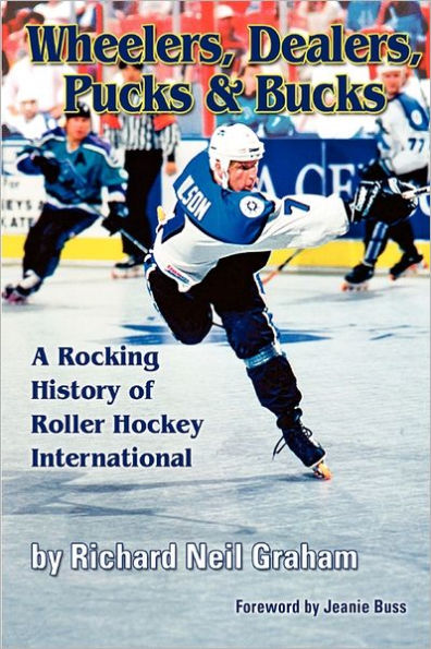 Wheelers, Dealers, Pucks & Bucks: A Rocking History of Roller Hockey International