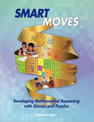 Title: Smart Moves: Developing Mathematical Reasoning with Games and Puzzles, Author: Michael Serra