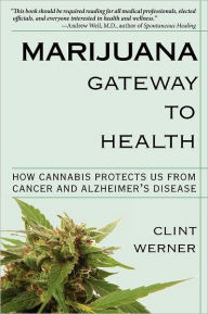 Title: Marijuana Gateway To Health, Author: Clint Werner