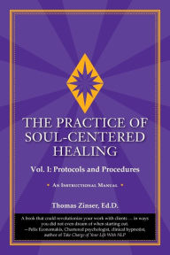 Title: The Practice of Soul-Centered Healing - Vol. I: Protocols and Procedures, Author: Thomas Zinser