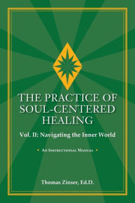 Title: THE PRACTICE OF SOUL-CENTERED HEALING Vol. II: Navigating the Inner World, Author: Thomas Zinser