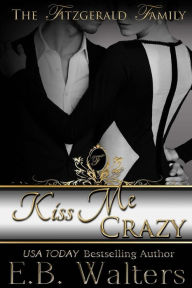 Title: Kiss Me Crazy: Book #3 of the Fitzgeralds, Author: E. B. Walters