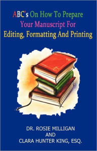 Title: Abc's On How To Prepare Your Manuscript Forediting, Formatting And Printing, Author: Esq. Clara Hunter King