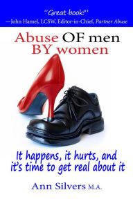 Title: Abuse OF Men BY Women: It Happens, It Hurts, and It's Time to Get Real About It, Author: Ann Silvers