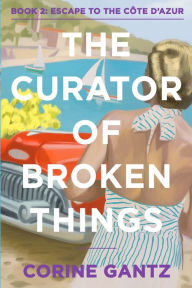 Title: The Curator of Broken Things Book 2: Escape to the CÃ¯Â¿Â½te D'Azur, Author: Corine Gantz