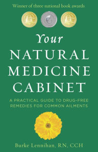 Title: Your Natural Medicine Cabinet: A Practical Guide to Drug-Free Remedies for Common Ailments, Author: Burke Lennihan