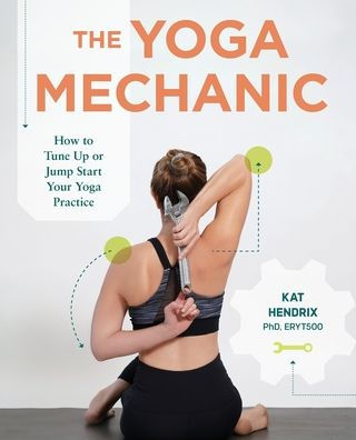 The Yoga Mechanic: How to Tune Up or Jump Start Your Yoga Practice