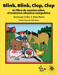 Title: Blink, Blink, Clop, Clop: Un libro de cuentos sobre el trastorno obsesivo-compulsivo, Author: E Katia Moritz PH D