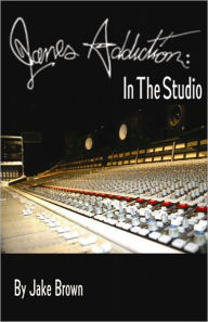 Title: Jane's Addiction: In the Studio, Author: Jake Brown