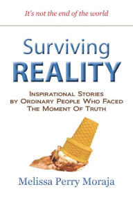 Title: Surviving Reality: Inspirational Stories by Ordinary People Who Faced the Moment of Truth, Author: Melissa Perry Moraja