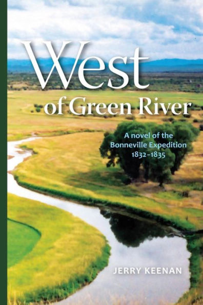 West of Green River: a novel the Bonneville Expedition 1832-1835