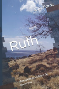 Title: Ruth: Una parï¿½bola viviente de Jesucristo, Author: J C Farris