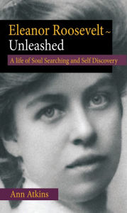 Title: Eleanor Roosevelts Life of Soul Searching and Self Discovery: From Depression and Betrayal to First Lady of the World, Author: Ann Atkins