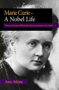 Title: Marie Curie - A Nobel Life, Author: Ann Atkins