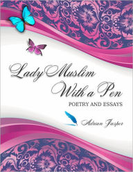 Title: Lady Muslim with a Pen: Poetry and Essays, Author: Adrian Jasper