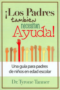 Title: Los Padres tambien necestian Ayuda: Una guia para padres de ninos en edad Escolar, Author: Tyrone Tanner