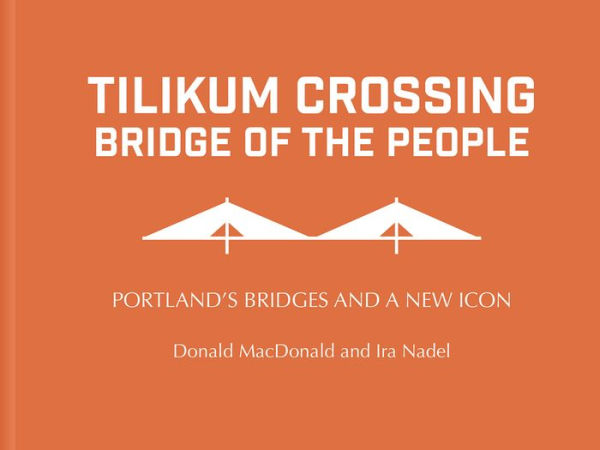 Tilikum Crossing: Bridge of the People: Portland's Bridges and a New Icon