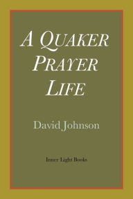 Title: A Quaker Prayer Life, Author: David Johnson