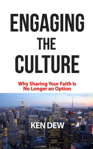 Title: Engaging The Culture: Why Sharing Your Faith is No Longer an Option, Author: Ken Dew