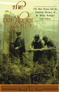 Title: The Lost Rocks: The Dare Stones and the Unsolved Mystery of Sir Walter Raleigh's Lost Colony, Author: David La Vere