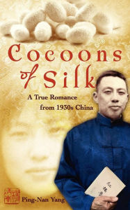 Title: Cocoons of Silk: A True Romance from 1930s China, Author: Paul J C Yang