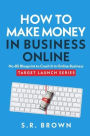 How To Make Money In Business Online: The Best No-BS Guide in Entrepreneurship Books, Starting a Business, Small Business Ideas - How to Make Money Online with Proven Strategies to Grow Your Business