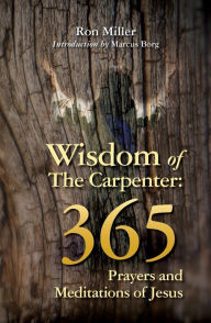 Title: Wisdom of the Carpenter: 365 Prayers and Meditations of Jesus, Author: Ron Miller