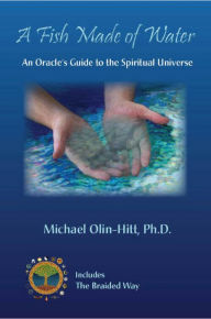 Title: A Fish Made of Water: An Oracle's Guide to the Spiritual Universe, Author: Michael R Olin-Hitt