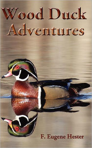 Title: Wood Duck Adventures, Author: F Eugene Hester