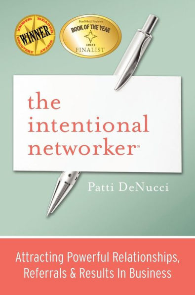 The Intentional Networker: Attracting Powerful Relationships, Referrals & Results in Business