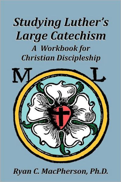 Studying Luther's Large Catechism: A Workbook for Christian Discipleship