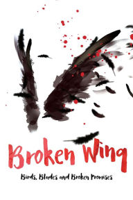 Title: Broken Wing: Birds, Blades and Broken Promises, Author: John Graves