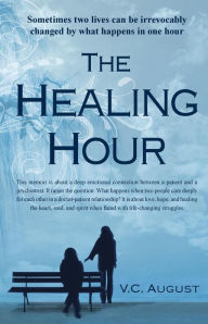 Title: The Healing Hour: Sometimes two whole lives can be irrevocably changed by what happens in one hour, Author: V C August