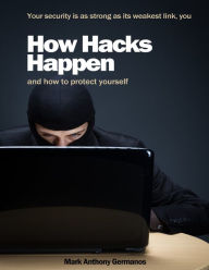 Title: How Hacks Happen: and how to protect yourself, Author: Mark Anthony Germanos
