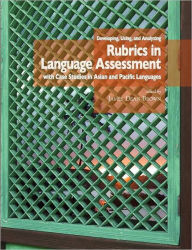 Title: Developing, Using, and Analyzing Rubrics in Language Assessment with Case Studies in Asian and Pacific Languages, Author: J. D. Brown