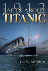 Title: 1912 Facts about the Titanic, Author: Lee W. Meredeth