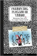 Title: Parenting Plugged-In Teens: Becoming Their GPS in a Cyber-Sexual World, Author: Elizabeth L. Clark