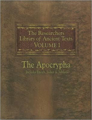 The Researchers Library of Ancient Texts: Volume One The Apocrypha Includes the Books of Enoch, Jasher, and Jubilees
