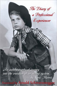 Title: The Diary of a Professional Experiencer: An Autobiographical Journey Into the Evolution of an Acting System, Author: Eric Morris