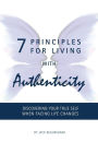 7 Principles For Living With Authenticity: Discovering Your True Self When Facing Life Changes