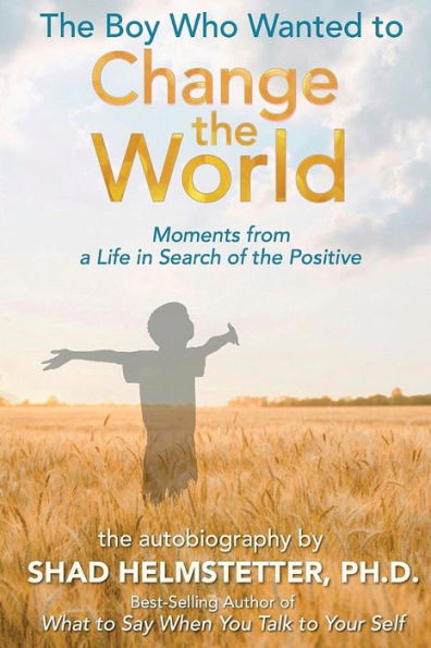 The Boy Who Wanted to Change the World: Moments From a Life in Search of the Positive