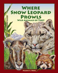 Title: Where Snow Leopard Prowls: Wild Animals of Tibet, Author: Naomi C. Rose