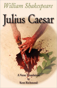 Title: Julius Caesar: A Verse Translation, Author: Kent Richmond